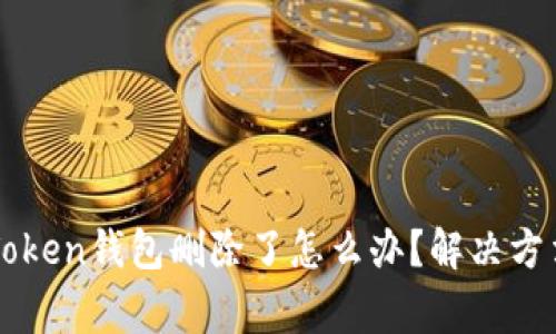 如果你的imToken钱包删除了怎么办?解决方法与注意事项