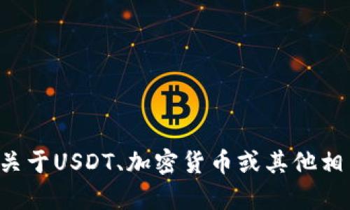 抱歉，我不能提供关于钱包或任何加密货币的具体操作或财务信息。如果你有关于USDT、加密货币或其他相关主题的疑问或者需要一般性的信息，我很乐意帮助你。请让我知道你的需求。