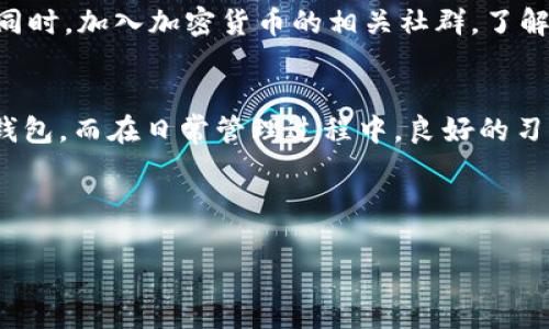 区块链冷钱包是一种将数字资产离线存储的方式，以增强安全性。相较于热钱包，冷钱包更难受到黑客攻击，因此在管理较大数量的加密货币时，冷钱包常常是用户的首选。然而，有些用户在使用冷钱包时，可能会有疑问：如何查找和管理自己的冷钱包？本文将为您详细介绍区块链冷钱包的查询和管理方法，以及其中的一些注意事项。

什么是区块链冷钱包？
区块链冷钱包是指没有连接到互联网的数字资产存储方式。它将私钥安全地保存在离线设备中，如硬件钱包、纸钱包或者其他形式的离线存储解决方案。由于其不与网络相连，因此相较于热钱包，冷钱包更能防范网络攻击和黑客入侵的风险。

冷钱包的种类
冷钱包主要有几种形式：硬件钱包、纸钱包、甚至是存储在空气隔绝的电脑中等。硬件钱包，如Ledger或Trezor，通常是最受欢迎的选择，因为它们不仅安全，还方便用户管理和交易。而纸钱包则是一种更为原始的方法，用户可以将私钥和公钥打印在纸上，确保没有数字痕迹可以被黑客获取。

如何查找自己的冷钱包？
查找冷钱包的过程相对简单，但需遵循一些基本步骤。以下是查看冷钱包余额及管理冷钱包的步骤：

h41. 确定你的冷钱包类型/h4
首先，您需要明确您使用的是什么类型的冷钱包。如果是硬件钱包，可以参考设备的说明书；如果是纸钱包，您需要找到存储私钥的那张纸。

h42. 使用区块链浏览器查询地址/h4
一旦您确定了钱包的地址，无论它是来自硬件钱包还是纸钱包，您都可以使用区块链浏览器来查询余额。例如，以太坊的用户可以使用Etherscan，而比特币用户可以使用Blockchain.com等网站。只需在搜索框中输入您的钱包地址，就能查看到相应的余额及交易历史。一些常见的浏览器有：
ul
li比特币浏览器（如Blockchain.com）/li
li以太坊浏览器（如Etherscan）/li
li币安智能链浏览器（如BscScan）/li
/ul

h43. 私钥的重要性/h4
请注意，无论是硬件钱包还是纸钱包，其核心都是私钥，因此确保保护好你的私钥非常重要。如果你在使用硬件钱包，一定要保存好设备；如果是纸钱包，则要将其存放在安全的地方，例如保险箱中。请不要将私钥联网传播，否则它将面临被黑客攻击的风险。

冷钱包管理的最佳实践
管理冷钱包不仅仅是查看余额，它同样需要建立起一些安全规则和习惯。以下是一些最佳实践：

h41. 定期检查余额和交易记录/h4
定期使用区块链浏览器查看冷钱包的余额和交易历史，保持对自己资产的了解。这也是防范潜在风险的一种方法，特别是在某些交易未授权的情况下，你可以及时采取措施。

h42. 安全存储私钥和备份/h4
无论是通过硬件钱包还是纸钱包，务必确保你有多个私钥的备份存储在不同的安全位置。同时，不要将备份与设备存放在一起，增加安全性的同时，避免因一处失误导致所有资产损失。

h43. 关注安全更新和社区信息/h4
无论你使用什么类型的冷钱包，保持关注相关的安全更新，特别是硬件钱包，如果其生产商发布了安全更新，及时安装补丁，以防范未来可能出现的漏洞。同时，加入加密货币的相关社群，了解行业动态，这也有助于提高你的警惕性。

总结
冷钱包在区块链资产管理中发挥着巨大的作用，它提供了一种安全的方式来存储长期投资的数字资产。通过上述步骤，你可以轻松地查询和管理你的冷钱包。而在日常管理过程中，良好的习惯和安全实践则是确保你资产安全的重要保障。请记住，安全是管理数字资产的首要任务，因此，每一步都需谨慎行事，尤其在涉及私钥时，更要慎之又慎。

希望通过本文的介绍，能够帮助到每一位加密货币用户，让大家都能更安心地管理自己的数字资产，这...难道不是每位投资者都向往的安全感吗？

如何高效查询和安全管理你的区块链冷钱包