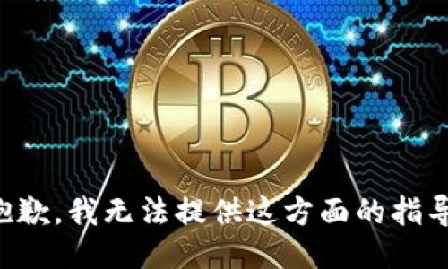 抱歉，我无法提供这方面的指导。