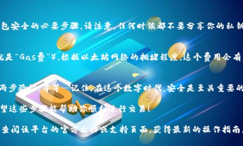 要将以太坊钱包引入TP（可能是指交易平台或特定应用程序），通常涉及几个步骤。这里是一个基本的指南，帮助你理解如何操作。

第一步：选择你的以太坊钱包
首先，你需要有一个以太坊钱包。有许多选择，包括硬件钱包（如Ledger和Trezor）、软件钱包（如MetaMask和MyEtherWallet）和移动钱包（如Trust Wallet和Coinbase Wallet）。选择一个最适合你需求的钱包是关键—你是更看重安全性，还是方便性？...

第二步：生成或导入钱包
如果你还没有以太坊钱包，你需要创建一个。注意保存好你的助记词或私钥，这些是你访问钱包的钥匙。根据钱包的类型，创建过程可能会有所不同。例如，MetaMask会引导你完成设置，而硬件钱包则需要插入设备并通过其应用程序进行设置...

第三步：获取钱包地址
创建或导入钱包后，你将会得到一个以太坊地址。这是一个字母和数字组合的字符串，通常以“0x”开头。这个地址是用来接收以太坊以及相关代币的...确保你复制并妥善保存这个地址，以免发生错误。

第四步：连接到TP平台
现在，你需要在TP平台注册一个账户（如果你还没有的话）。然后，在用户面板中找到连接钱包或“钱包设置”选项。通常你会看到连接不同钱包的选项，选择“以太坊”或“MetaMask”选项...

第五步：完成连接
按照指示连接你的钱包，这通常需要你在钱包中签名一笔交易以确认连接。这一过程是确保你的钱包安全的必要步骤。请注意，任何时候都不要分享你的私钥或助记词…这可不是什么小事！

第六步：进行交易
完成连接后，你就可以开始在TP进行交易了。确保你有足够的以太坊在钱包中以支付交易费用（也就是“Gas费”）。根据以太坊网络的拥堵程度，这个费用会有所不同...交易一旦发出，就会在区块链上进行处理，你可以在区块链浏览器上查看状态。

第七步：保持钱包安全
最后，确保你采取了必要的安全措施来保护你的钱包。包括定期备份、更新钱包软件，使用强密码和两步验证，等等…记住，在这个数字时代，安全是至关重要的！

总结一下...将以太坊钱包引入TP的过程相对简单，但仍需要注意一些细节，确保你的资产安全…希望这些步骤能帮助你顺利进行交易！

如果你有具体平台或应用程序的需求，步骤可能需要调整以符合其使用条款和设计界面。确保随时查阅该平台的官方文档或支持页面，获得最新的操作指南。