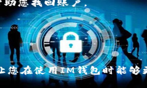 在这里，我将为您提供关于如何找回IM钱包密码的详细指南。

IM钱包是什么？
IM钱包是一种数字货币钱包，用于存储、管理和交易各种加密货币。随着加密货币的流行，这类钱包的需求也随之增加。IM钱包的用户可以通过简单的操作实现安全存储和交易，因此，许多人都选择它来保护他们的数字资产。

忘记IM钱包密码的常见原因
忘记密码并不是一个罕见的情况。有时候，用户可能因为时间久远而忘记了自己的密码，或者在创建密码时并没有记录下来。某些情况下，用户可能会在多个平台之间切换，导致混淆。无论是哪种原因，找回密码的步骤都是一致的。

找回IM钱包密码的步骤
如果您忘记了IM钱包的密码，您可以按照以下步骤尝试找回：

h4步骤一：访问IM钱包官方网站/h4
首先，您需要打开IM钱包的官方网站。这是您找回密码的第一步，确保在安全的网站上进行操作，以避免钓鱼网站的风险。

h4步骤二：找到“找回密码”选项/h4
在IM钱包的登录页面，通常会有一个“忘记密码”或“找回密码”的链接。点击这个链接将引导您进入密码重置的流程。

h4步骤三：提供相关信息/h4
系统可能会要求您输入注册时所用的电子邮件地址或手机号码。确保输入的信息是正确的，以便系统能顺利找到您的帐户。

h4步骤四：接收重置链接或验证码/h4
一旦您提交了信息，IM钱包会向您的电子邮件或手机发送一封包含重置链接或验证码的消息。请仔细检查您的邮箱和短信，确保没有错过。

h4步骤五：设置新密码/h4
使用重置链接或验证码访问系统后，您将被引导至一个新页面。在这里，您可以设置一个新密码。确保这个新密码包含大小写字母、数字和符号，以提高安全性，并尝试避免使用与您之前相似的密码。

h4步骤六：确认修改/h4
设置完新密码后，您可能需要再次确认一遍，以确保输入无误。完成后，遵循系统的提示，点击确认按钮，您的新密码将被保存。

防止忘记密码的最佳实践
在您找到密码后，如何记住这个密码是另一个重要的问题。以下是一些最佳实践：

h4使用密码管理工具/h4
密码管理器可以帮助您安全地存储和自动填写密码，减少忘记密码的概率。选择一个信誉良好的密码管理器，并定期更新您的密码。

h4创建安全的备份/h4
在安全的地方记录下您的密码，比如使用加密纸质笔记本。确保只有您自己能接触到这个备份。

h4定期更改密码/h4
定期更换密码可以增加安全性，同时减少遗忘的几率。每三到六个月进行一次密码更换是一个不错的习惯。

总结
总的来说，找回IM钱包的密码并不是一个复杂的过程，只要遵循上述步骤，就能够安全地恢复您的账户。然而，牢记密码和保护账户安全也是同样重要的。因此，采取一定的预防措施，确保您的数字资产安全，是每位用户都应该关注的问题。

其他相关问题的解答
除了找回密码之外，IM钱包用户可能还会面临其他一些问题，如账户被盗、资金被锁等等。以下是一些常见问题的解答：

h4如果账户被盗怎么办？/h4
一旦您发现自己的IM钱包账户被盗，应立即联系IM钱包的客服团队，并按照他们的指示进行操作。记得提供所有的信息，以便他们帮助您找回账户。

h4如何确保钱包的安全性？/h4
强化双重身份验证（2FA）是一种有效的保护措施。此外，避免在公共Wi-Fi下访问钱包，并定期检查账户活动。

结语
无论是找到密码还是保护账户安全，了解相关的知识和步骤都是非常重要的。希望这篇文章能够为您提供一些有用的信息与建议，让您在使用IM钱包时能够更加自信与安全。如果您还有其他问题，不妨访问IM钱包的帮助中心，或者与其他用户交流，他们可能会分享一些有用的经验和技巧。