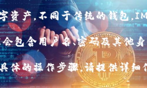 IM钱包是一种数字钱包，通常用于存储和管理加密货币以及其他数字资产。不同于传统的钱包，IM钱包能够支持多种数字资产的存储、转账和交易。 

若您想要注册并使用IM钱包，通常需要创建一个账户，这个账户可能会包含用户名、密码及其他身份验证信息。具体的使用方式和功能可能因不同的IM钱包平台而异。

如果您有某个具体IM钱包的名称或平台，想要了解的更多信息或者具体的操作步骤，请提供详细信息，我将尽量为您解答。