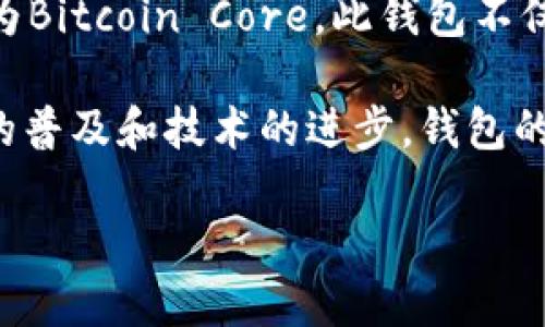 比特币的早期钱包文件是存储比特币私钥和相关数据的重要组成部分。比特币于2009年由中本聪（Satoshi Nakamoto）发布，其钱包文件的历史也与比特币的发展紧密相连。如果你对比特币钱包文件的具体内容或历史有兴趣，可以进一步了解。

比特币钱包的形式和功能在早期与后来的发展有很大不同。最早的比特币钱包是基于桌面的客户端软件，称为Bitcoin Core。此钱包不仅是用户存储和发送比特币的工具，也是比特币网络中的节点，参与区块链的验证和维护。

最早的比特币钱包文件使用的是一个名为“wallet.dat”的文件格式，用于存储私钥和交易信息。随着比特币的普及和技术的进步，钱包的功能逐渐丰富，出现了更多类型的钱包，如硬件钱包、移动钱包和在线钱包等。

如果需要进一步探讨比特币钱包的历史或技术细节，欢迎继续交流！