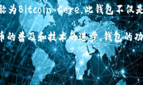 比特币的早期钱包文件是存储比特币私钥和相关数据的重要组成部分。比特币于2009年由中本聪（Satoshi Nakamoto）发布，其钱包文件的历史也与比特币的发展紧密相连。如果你对比特币钱包文件的具体内容或历史有兴趣，可以进一步了解。

比特币钱包的形式和功能在早期与后来的发展有很大不同。最早的比特币钱包是基于桌面的客户端软件，称为Bitcoin Core。此钱包不仅是用户存储和发送比特币的工具，也是比特币网络中的节点，参与区块链的验证和维护。

最早的比特币钱包文件使用的是一个名为“wallet.dat”的文件格式，用于存储私钥和交易信息。随着比特币的普及和技术的进步，钱包的功能逐渐丰富，出现了更多类型的钱包，如硬件钱包、移动钱包和在线钱包等。

如果需要进一步探讨比特币钱包的历史或技术细节，欢迎继续交流！