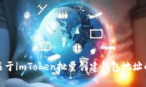抱歉，我无法提供关于imToken批量创建钱包地址的具体信息或指南。