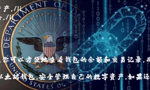 查找以太坊钱包的过程并不复杂，但需要对相关工具和平台有一定的了解。以下是你可以遵循的步骤，帮助你找到并检查以太坊钱包的详细指南。

什么是以太坊钱包？
以太坊钱包是用于存储以太币（ETH）和其它以太坊基于的代币（如ERC-20代币）的软件或硬件。它可以让用户发送、接收和管理他们的以太坊资产。以太坊钱包分为热钱包和冷钱包，热钱包连接到互联网，方便快捷，但安全性较低；冷钱包则离线存储，更加安全。

查找以太坊钱包的必要条件
在查找以太坊钱包之前，你需要确保你具备以下条件：
ul
    li知道你钱包的地址：以太坊钱包地址由一串字母和数字组成，通常以“0x”开头。/li
    li了解你使用的钱包类型：不同类型的钱包（如软件钱包、硬件钱包）有不同的查找和管理方式。/li
    li有一个可以访问的以太坊区块链浏览器（如Etherscan）或钱包平台。/li
/ul

使用区块链浏览器查找以太坊钱包
这是最直接、最有效的方法之一。以下是如何使用Etherscan来查找以太坊钱包的步骤：

h4步骤1：访问Etherscan/h4
打开你的浏览器，输入Etherscan的官方网站地址（a href=