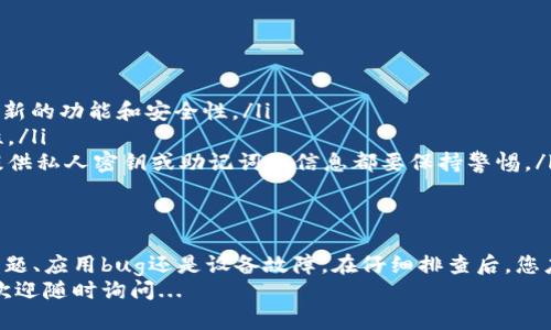 根据您提到的“imtoken钱包怎么没有反应”，可能涉及到多种情况。下面我将为您提供一些可能的原因及解决方案。请确保在进行任何操作之前，您已备份好您的钱包信息和私钥。

可能的原因
在使用imToken钱包时，出现无反应的情况可能有以下几个原因：
ul
    listrong网络问题：/strong如果您的网络连接不稳或者网络信号差，可能会导致钱包无法正常工作。请检查您的网络设置，确保您连接到一个稳定的网络。/li
    listrong应用程序问题：/strong如果钱包应用程序存在bug，可能会导致应用无响应。这种情况下，尝试重启应用程序或更新到最新版本。/li
    listrong设备问题：/strong手机的存储空间不足，或者手机系统出现问题，也可能导致应用无法正常运行。请检查您的设备状态，如有必要，可以尝试重启设备。/li
    listrong钱包数据损坏：/strong如果您在使用过程中不小心删除了一些关键数据，可能会导致钱包崩溃或功能失常。在这种情况下，您可能需要采取一些修复措施。/li
/ul

如何解决imToken钱包无反应的问题
如果您遇到imToken钱包无响应的问题，可以按照以下步骤进行排查和解决：
ul
    listrong检查网络连接：/strong首先，请确保您的手机连接到一个高质量的网络。您可以尝试切换网络，比如从Wi-Fi切换到手机数据，看看是否有所改善。/li
    listrong重启应用程序：/strong长按app图标，强制关闭app，然后重新启动。很多时候，简单的重启可以解决暂时出现的问题。/li
    listrong更新应用程序：/strong去应用商店查看是否有imToken新版本。如果有更新，请立即下载并安装。新版本通常会修复已知的bug。/li
    listrong清理缓存：/strong在手机设置中找到imToken应用，清理其缓存，有时候积累的缓存数据会导致应用运行缓慢或者无反应。/li
    listrong重启设备：/strong有时候，重启手机能够解决系统层面的问题，特别是在手机运行时间较长时。/li
    listrong重新安装应用：/strong如果以上方法都不奏效，您可以尝试卸载imToken应用并重新安装。在此之前，确保您已经备份了钱包的重要信息，以防误删数据。/li
/ul

如何备份和恢复imToken钱包
在解决问题的过程中，备份是至关重要的。以下是如何备份和恢复imToken钱包的步骤：
ul
    listrong备份步骤：/strong打开imToken钱包，前往“我”页面，点击“钱包管理”，然后选择要备份的钱包。接着，选择“备份助记词”，按照提示将助记词记录下来。请务必确保助记词的安全，最佳的做法是将其写在纸上，并保存在安全的地方。/li
    listrong恢复步骤：/strong如果您需要恢复钱包，可以在imToken登录页面选择“导入钱包”，然后输入您的助记词。系统会根据助记词恢复您的钱包及其中的资产。/li
/ul

其他建议与防范措施
在使用imToken钱包时，为了保证资产的安全，以及减少类似问题发生的频率，您可以考虑以下建议：
ul
    listrong保持软件更新：/strong定期查看imToken的更新信息，及时下载和更新，以确保使用最新的功能和安全性。/li
    listrong使用长密码：/strong在设置钱包密码时，尽量使用复杂且难以猜测的密码，提高安全性。/li
    listrong警惕钓鱼链接：/strong在接收或转账资金时，要确保对方可靠，并且对于任何要求您提供私人密钥或助记词的信息都要保持警惕。/li
/ul

总结
imToken钱包无反应的原因多种多样，但通常可以通过简单的排查和解决步骤来克服。无论是网络问题、应用bug还是设备故障，在仔细排查后，您应该能够恢复正常的使用状态。此外，做好备份和安全防范，能有效保护您的数字资产，确保投资安全。
希望以上信息能够帮助到您，确保您能够顺利使用imToken钱包。如果还有其他问题或者新的困惑，欢迎随时询问...