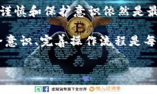 比特币钱包转错账，这...是真的吗？在加密货币的世界中，转账是一个看似简单的操作，但其中暗藏的风险和不可逆性却常常让人措手不及。无论你是刚刚踏入这个领域的新手还是经验丰富的投资者，转账错误都可能带来巨大的财务损失...

转账错误的原因

首先，让我们深入分析转账错误的原因。许多时候，错误的发生源于一下几个方面：

ul
  listrong地址错误：/strong比特币地址由一串字母和数字组成，这意味着在输入地址时，一个小小的拼写错误就可能导致资金去向陌生的地方.../li
  listrong金额输入错误：/strong在钱包中输入发送金额时，如果不小心输入了一个错误的数字，也很有可能导致你转账到完全不同的账户.../li
  listrong误操作：/strong比如讲，某些平台的转账操作比较复杂，你或许在不经意间选择了错误的选项，而后果就是不可逆转的！/li
  listrong网络安全：/strong在某些情况下，黑客攻击或者网络钓鱼可能会让你的钱包信息泄露，导致你在无意识中将比特币转账到攻击者的账户.../li
/ul

错账后的处理方式

当你意识到自己转错账后，该如何处理呢？针对这一问题，我们有以下几种应对策略：

ul
  listrong及时备份钱包数据：/strong在转账发生后，首先要确保你有一份钱包备份，这样可以帮助你在数据丢失的情况下恢复钱包.../li
  listrong查找相关信息：/strong了解如何追踪转账的去向，一些区块链浏览器可以让你查看交易历史，帮助你找出资金是否已经被提取.../li
  listrong寻求帮助：/strong如果你是在某个交易平台上操作，可以联系他们的客服寻求帮助，虽然他们通常无法保证追回资金，但至少你能得到一些专业建议.../li
/ul

能否追回转账错误的资金？

这无疑是许多转错账用户最关心的问题：能否追回？答案往往是：“这...很难。” 在区块链技术的特性下，所有的交易都是不可逆的...

有些人可能会听到关于追回资金的案例，比如某个用户在转账后联系了交易所，经过一番努力，终于找回了丢失的钱。但这种情况并不常见...

防止再次发生的措施

为了防止类似的错误再次发生，我们可以采取一些有效的预防措施，比如： 

ul
  listrong使用地址簿功能：/strong大多数比特币钱包都有地址簿功能，你可以将常用的地址保存，避免输入错误.../li
  listrong双重确认机制：/strong在进行大额转账时，建议启用双重确认，确保在转账前核实所有信息.../li
  listrong学习安全知识：/strong了解基本的网络安全知识，避免被钓鱼网站欺骗.../li
/ul

心理层面的影响

对于许多用户来说，转错账不仅仅是金钱的损失，更多的是心理上的打击。有些人可能会觉得自责、焦虑，甚至因此而放弃比特币的投资...

其实，这种情绪是可以理解的。比特币市场的波动与风险使得投资者的心理负担加重，而转错账更是让这个负担加重...

转账犯错的教训

转账错误所带来的损失，让投资者认识到了加密货币的风险。要在这个市场中生存，除了对区块链技术的理解，更需要对自己的操作行为负责...

在这方面，我们可以借鉴其他职业的经验，比如在金融行业工作的人，往往会对每一笔资金流动保持高度警惕，而这种警惕精神在加密货币世界同样适用...

结语：增强保护意识

在数字货币飞速发展的时代，转账错误成为比特币用户必须面对的风险之一。虽然技术日新月异，但用户的谨慎和保护意识依然是最好的防护盾...

如果你不幸遭遇转错账，不妨将这视为一次教训，重新审视自己的投资策略与操作习惯。无论如何，保持安全意识、完善操作流程是每一个数字货币用户都应该培养的习惯...

比特币钱包转错账：处理与预防指南