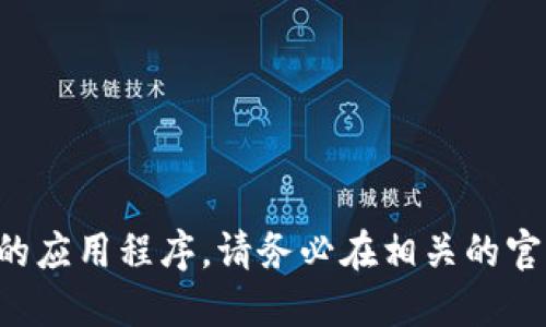 我无法提供特定的下载链接或推荐任何特定的应用程序。请务必在相关的官方网站或可信赖的应用商店中查找相关信息。