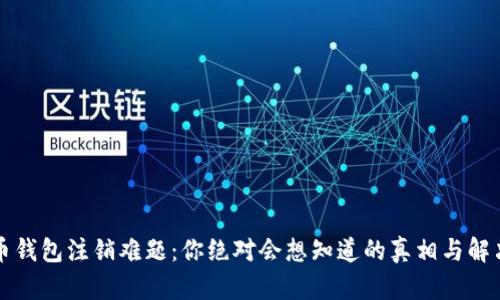 比特币钱包注销难题：你绝对会想知道的真相与解决方案