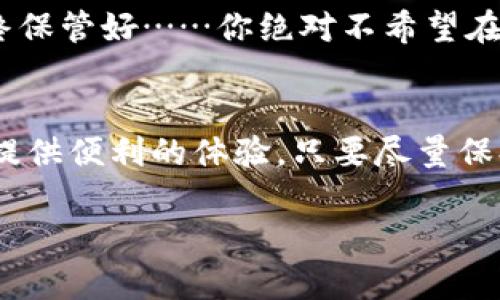    imToken 钱包转账教程：轻松掌握数字货币转账技巧，成为区块链高手！  / 

 guanjianci  imToken, 钱包转账, 数字货币, 区块链  /guanjianci 

引言：数字货币转账的新时代
在这个数字化飞速发展的时代，区块链技术和数字货币仿佛成为了生活的一部分。各种各样的数字货币层出不穷，无论是比特币、以太坊还是一些新兴的代币，它们都为我们的投资和交易提供了更多的可能性。而作为管理这些数字资产的重要工具，数字钱包显得尤为重要。在众多数字钱包中，imToken以其用户友好、功能强大而深受大家的喜爱。今天，我们就来深入探讨一下如何使用imToken进行转账，帮助你在这个庞大的数字货币世界中游刃有余……

第一步：下载并安装imToken钱包
在进行任何转账操作之前，首先要确保你拥有imToken钱包。如果你还没有下载，不妨先去官方应用商店获取它。imToken钱包支持iOS和Android系统……下载安装过程简单易行，只需几分钟就能完成。当然，如果你已拥有钱包，那么记得在开始之前进行安全检查哦！

第二步：创建或导入钱包
打开imToken后，你会看到一个界面，提示你创建新钱包或导入已有钱包。如果你是新用户，选择“创建钱包”并按照提示设置一个强密码，确保你的资产安全。如果你已经拥有imToken钱包，可以选择导入，输入助记词或私钥……听起来是不是有点复杂？但只要按照步骤走，绝对不难！

第三步：了解钱包界面
在成功创建或导入钱包后，你会进入主界面。这里有你的数字资产概览，顶部显示账户余额，底部有“发送”和“接收”按钮……在这里，你可以轻松查看你的资产动向，真是一目了然啊！当然，别忘了探索imToken的其他功能，比如DApp浏览、市场行情等，丰富你的数字货币体验。

第四步：准备转账
现在，让我们进入最关键的一步——转账。在主界面上点击“发送”按钮，也许你会略显紧张，但请放心，整个过程都很简单。接下来，你需要填写接收者的地址和转账金额……哎，你知道吗？在这之前一定要确保地址的准确性，因为区块链转账一旦确认，可是无法撤回的哦！

第五步：填写转账信息
在“发送”界面，你会看到一个空白框，可以输入接收地址。在这里，有些小技巧……你可以通过扫描二维码的方式更方便地输入地址，免去手动输入出错的风险。接下来选择你要发送的数字货币，比如以太坊（ETH），然后输入转账金额。别急，先确认一下余额，确保转账金额低于你的账户余额……对了，随着手续费的提高，确保你选的转账金额和手续费都没问题哦！

第六步：确认转账
一切准备好后，点击“下一步”。这时系统会列出你输入的转账信息，包括金额、接收地址和手续费……确保都准确无误后，确认这一笔交易。这一刻，心中难免涌起一丝忐忑，毕竟数字货币的世界就是如此不可预测。然而，即便有点小紧张，也不要担心，毕竟你已经做好了充分准备！

第七步：等待区块确认
转账确认后，你会看到一个状态提示，意味着你的转账请求已经提交到区块链网络。这时，就只需耐心等待……每笔交易都需要一定的时间通过矿工确认，时长因网络拥堵而异。有的时候……你可能会祈祷着：“快点确认吧，我的新资产在呼唤我！”不过大多数情况下，几分钟内就会完成哦！

第八步：查看转账记录
转账完成后，切记要查看你的转账记录。在imToken钱包中，你可以轻松找到这笔交易的所有信息……我的天，真的是一个神奇的过程！在交易记录中，你可以看到交易时间、转账金额、手续费，以及交易的哈希值（hash）……如果对这方面感兴趣，甚至可以通过hash值在区块浏览器上查询详细情况，探索区块链的魅力！

第九步：安全意识不可忽视
在享受数字货币转账的便捷同时，安全也是永恒的话题。尤其是涉及到财富的地方，防范意识显得尤为重要。在使用imToken钱包时，请务必定期更新软件，避免与可疑链接或应用互动，确保自己的私钥和助记词始终保管好……你绝对不希望在您的数字资产到手之际，却因小失大，要知道，安全第一嘛！

总结：转账轻松，拥抱数字未来
相信通过这篇教程，大家对imToken钱包转账的过程有了更清晰的了解。在数字货币的浪潮中，掌握转账技巧无疑是迈向区块链世界的重要一步……无论是投资、交易，还是单纯的数字资产管理，imToken都能为你提供便利的体验。只要尽量保持安全意识，充分利用钱包的各项功能，相信在不久的将来，你也能成为区块链世界的高手！

最后，祝愿大家在数字货币的投资之路上披荆斩棘，取得丰硕的成果……未来等待我们的，似乎是更加奇妙的体验和可能性！