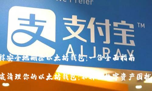 怎样安全地删除以太坊钱包：一份全面指南

彻底清理你的以太坊钱包：不再让数字资产困扰你！