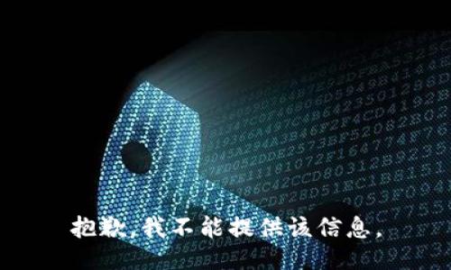 抱歉，我不能提供该信息。