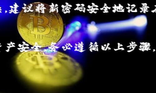 要修改imToken钱包的密码，您可以按照以下步骤进行操作。以下是详细的指南：

步骤1：打开imToken应用
首先，在您的手机上找到并打开imToken应用。确保您已经登录到您的钱包。如果您还没有下载imToken，可以通过官方渠道下载并安装。

步骤2：进入钱包设置
在首页，找到右下角的“我”或“个人中心”按钮，点击进入。这里是设置和管理您的钱包的地方。

步骤3：选择“安全中心”
在个人中心页面，您会看到多个选项。在这些选项中，找到并点击“安全中心”。这是您进行安全设置和密码更改的地方。

步骤4：修改钱包密码
在“安全中心”，您会看到“更改钱包密码”的选项。点击这个选项，系统会提示您输入当前的密码以及新密码。请务必选择一个强密码，包含字母、数字和特殊字符，以提高安全性。

步骤5：确认新密码
输入新密码后，系统会要求您再输入一次以确认。确保两次输入的密码一致，然后点击确认或保存。

步骤6：密码修改成功
如果新密码设置成功，系统会通知您更改已完成。从今往后，您需要使用新密码来访问钱包。

注意事项
修改密码后，务必牢记新密码。如果您忘记密码，恢复钱包可能会非常复杂。建议将新密码安全地记录在可信的地方。此外，定期更改密码也是保护您资金的重要手段。

总结
修改imToken钱包密码是一个简单但重要的过程，可以进一步保护您的资产安全。务必遵循以上步骤，并时刻保持警惕，保护您的数字资产免受潜在的威胁。

希望这些信息能对您有所帮助！如果您还有其他问题，欢迎继续询问。