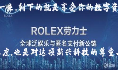 比特币钱包转到imtoken的详细流程与注意事项

比特币, imtoken, 钱包, 转账/guanjianci

在数字货币的世界里，钱包的使用和资产的转移显得尤为重要。随着近年来加密货币生态的发展，imToken作为一个广受好评的数字资产管理工具，以其用户友好的界面和安全性备受青睐。那么，如何将比特币从你的钱包转到imToken呢？在这篇文章中，我们将逐步分析这一过程，同时在每个环节中，提供重要的注意事项和帮助你避免常见错误的建议。

第一步：下载和安装imToken

首先，如果你还没有安装imToken钱包，第一步当然是到官方渠道下载并安装应用程序。无论你是使用iOS还是Android设备，确保从App Store或Google Play中下载官方版本，以确保安全性。此刻，这...对于很多初学者来说，下载钱包确实是个令人兴奋的步骤，因为这意味着你即将进入加密货币的世界。

安装完成后，你可以选择创建新钱包或者导入已有钱包。如果是初次接触，加密货币的朋友们，建议你创建一个新钱包，这样可以让你更加清楚和安全地管理自己的资产。

第二步：创建或导入钱包

如果选择了创建新钱包，imToken会提供一系列指引，让你设置安全密码、备份助记词等。助记词就像是一把钥匙，它能够帮助你在丢失设备或需要在其他设备上恢复钱包时找到你的资产。请务必妥善保管这串助记词，不要和他人分享！这...不是一个简单的建议，而是关乎你资产宝贵的“护身符”。

如果你已经拥有比特币钱包，并希望将其导入imToken，imToken也支持导入不同格式的钱包，通常是通过私钥或助记词进行导入。在选择这个选项时，请确保自己的设备安全，避免在公共环境中进行关键操作，确保没有人窥视你的数据。

第三步：获取imToken的比特币地址

在成功安装并设置好你在imToken的钱包后，现在是时候获取你的比特币地址了。打开imToken，选择比特币钱包，系统将生成一个独特的地址，复制这个地址，这将是你从其他钱包转账比特币的目的地。

这个地址拥有一定的形式，比如以‘1’或‘3’开头的一串字符——这就是你在整个转账过程中需要的目标地址。一定要特别注意，不要搞错地址，因为一旦转账到错误的地址，找回是几乎不可能的...这就像把现金错误地塞到了陌生人的口袋里。

第四步：从原钱包转账比特币到imToken

现在，你是不是已经在心里设想着如何将自己的比特币转到imToken了？很好，让我们继续！打开你的比特币钱包，在转账功能中，粘贴刚刚复制的imToken地址。接下来，输入你希望转账的比特币数量。

在这里，重要的是要检查你输入的信息，包括比特币的数量和目标地址。这是一个关键步骤，因为这个过程一旦完成，并且信息验证之后，将无法撤回。这就像在发信时，要确保地址无误——因为一旦发送，所有的修正都为时已晚。

第五步：确认并发送交易

完成上述所有步骤后，通常会要求你确认这笔交易的详细信息。一旦你点击发送，比特币就会在区块链上开始转移。这一过程的时间取决于网络拥堵程度和矿工的处理速度。记得保持耐心，时不时查看imToken，以确认这笔交易是否成功。

你可能会看到不同的状态更新，比如“待确认”、“已确认”等等。尤其在高峰时期，这些状态的变化可能会让你紧张：这...真的会成功吗？但请相信，区块链的可靠性一向是业界公认的，只要你发送了正确的信息，那么交易最终将完成。

第六步：检查到账情况

在交易发送后的几分钟或几小时中，你可以随时打开imToken查看比特币是否已经到达。通常来说，交易成功后，你会在钱包的资产管理页面看到相应的余额更新。此时，心情是否有所安稳呢？一笔成功的转账，仿佛让你在这条数字货币的征途上又向前迈进一步。

第七步：注意安全和隐私

最后，随着数字货币的普及，安全和隐私问题也愈发显得重要。在把比特币转到imToken后，建议你进一步了解钱包安全，包括定期更新你的密码、备份助记词，以及开启二次身份验证等。你可以把自己的资产视为在大海中航行的船只，安全的船舱就是保护你财富的要素之一。

这...不是一个复杂的过程，对吧？只要你仔细对待每一个步骤，保持警惕，并确保按照流程操作，那么将比特币转账至imToken就是一件简单又顺利的事情。这样一来，剩下的就是享受你的数字资产生长的乐趣啦！

总结

通过以上步骤，我们可以看出，从比特币钱包转账到imToken其实并不复杂，但在每一个环节中，保持谨慎都是必不可少的。这...不仅是一种对自我资产负责的态度，也是对这项新兴科技的尊重与学习。希望这篇文章能为你提供实用的知识，让你在数字货币的海洋中，航行得更加平稳和愉悦！