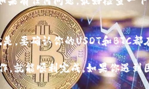 要在ImToken钱包中将USDT转换为BTC，你可以按照以下步骤操作。请注意这只是一个大概的操作指南，具体步骤可能因ImToken版本或更新而有所不同。以下是详细步骤：

步骤一：打开ImToken钱包
首先，确保你已经安装了ImToken钱包，并且已成功登录到你的账户。如果你还没有强制登录，请确保你的助记词或私钥的安全，避免泄露信息。

步骤二：选择交易功能
在主界面中，找到并点击“交易”这一功能选项。通常，这个选项在下方的菜单中，象征着买卖的地方。

步骤三：选择转换资产
在交易界面，你会看到可以选择不同的数字货币来进行交换。请确保你选择的是USDT作为支付货币，而BTC则是你希望获得的目标货币。如果找不到，可以通过搜索框输入USDT和BTC进行快速查找。

步骤四：输入交易数量
接下来，你需要输入想要转换的USDT数量。这个数量可以根据你的需求进行调节。在确认数量时，不妨查看一下当前的汇率和转换费用——这将帮助你决定交易是否划算。

步骤五：确认交易信息
在你输入完信息后，系统会显示交易的总费用以及你最终将获得的BTC数量。检查所有信息是否正确，确保没有错误后，继续下一步。

步骤六：完成交易
点击“确认交易”或“兑换”按钮，系统可能会要求你输入密码或者进行其他安全验证，比如指纹识别等等。完成后，你的USDT将会被转换为BTC。

步骤七：查看交易记录
交易完成后，你可以回到主界面，进入“资产”部分，查看你的BTC余额，确认交易是否成功。如果有任何问题，最好检查一下交易记录，确保没有漏掉步骤。

注意事项
在进行数字货币交易时，务必保证你的网络是安全的。他人无法干扰你的交易流程。还有就是，要确认你的USDT和BTC都在正确的钱包地址。此外，尽量避免在价格波动大的时候进行交易，以免造成不必要的损失。

总的来说，在ImToken钱包中将USDT转为BTC是一个简单的过程。只要你按照这些步骤操作，就能顺利完成。如果你遇到困难，建议查阅官方的指南或寻求社区的帮助。希望你在数字货币的世界里越走越远！