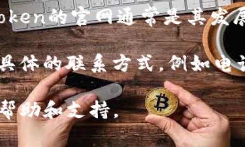 对于imToken钱包的官网地址和相关联系方式，建议您访问其官方渠道以获得准确的信息。imToken的官网通常是其发展团队发布最新动态和支持服务的地方。您可以通过搜索“imToken 官方网站”找到最新的信息。

为了安全起见，请确保访问的是合法的官网，避免访问钓鱼网站或其他不安全链接。如果您需要具体的联系方式，例如电话或客服信息，官网通常会提供相关支持信息。

如果您在使用imToken或者遇到其他钱包相关的问题，建议您直接从官网或官方社交媒体获取帮助和支持。