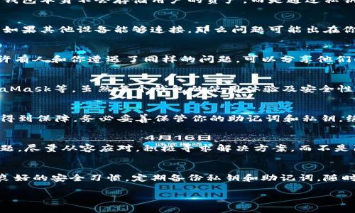 如果你遇到“imToken钱包关网了怎么办”的情况，请不要惊慌，下面将为你详细解析该问题及应对措施，帮助你从容应对。

1. 确认问题
首先，确保你所说的关网不只是暂时的网络问题。检查一下你的网络连接，看看是否是因为Wi-Fi或者移动数据的原因导致无法访问imToken。如果网络正常，但还是无法登录或使用imToken，那么可能真的面临了一些系统性的问题。

2. 尝试更新应用
有时候，应用程序的老版本会导致连接问题。你可以前往应用商店（App Store 或 Google Play）检查一下imToken是否有更新的版本。如果有，赶紧更新，看看这样是否能解决你所面临的问题。

3. 官方信息渠道
如果imToken真的关网，官方应该会在其社交媒体、官方网站或者社区论坛上发布公告。你可以访问imToken的官方网站，查看最新的公告或维护信息，有可能是因为系统维护或者其他技术问题导致暂时下线。

4. 资金安全
在关网期间，你可能会担心自己的资产安全。这是非常正常的情绪，但请放心，imToken钱包是一款相对安全的钱包。钱包本身不会存储用户的资产，而是通过私钥管理你的资产。如果你还没有备份私钥或者助记词，请尽快去做，这样才能确保你的资产在任何情况下都不会丢失。

5. 尝试其他设备
有时候，连接问题可能仅限于某一设备。可以尝试在其他手机、平板或电脑上安装imToken，看看能否成功连接账户。如果其他设备能够连接，那么问题可能出在你的手机上，可能是缓存、应用故障等引起的。

6. 社区寻求帮助
如果你依然无法解决问题，可以尝试去imToken的用户社区寻求帮助。在这里，你可以找到很多志同道合的用户，或许有人和你遭遇了同样的问题，可以分享他们的解决方案。同时，官方工作人员也可能会在社区中提供支持。

7. 了解替代方案
如果imToken长期无法连接，考虑寻找其他的钱包应用。市面上有许多其他的去中心化钱包，如Trust Wallet、MetaMask等。虽然每个钱包的使用体验及安全性可能有所不同，但作为临时替代方案，它们的确能够帮你应对突发情况。

8. 定期备份和安全措施
无论你使用哪个钱包，定期备份都是必须的。确保你有最新的安全备份，这样即便是平台出现大问题，你的资产也能得到保障。务必妥善保管你的助记词和私钥，绝对不要将这些信息外泄，毕竟一旦失去，这可意味着资金的永久损失。

9. 心态调整
最后，不要过于焦虑。加密货币的世界本来就充满不确定性，保持冷静的心态至关重要。面对突发的网络或者技术问题，尽量从容应对，积极寻求解决方案，而不是陷入焦虑与不安中。

总结
面对imToken钱包关网的问题，我们需要冷静和理智地去应对，逐步排查问题的根源，并采取合适的解决措施。保持良好的安全习惯，定期备份私钥和助记词，随时准备面对新的挑战。希望这些信息能帮助你在未来的数字货币旅程中更加顺利与安全！

以上就是关于“imToken钱包关网了怎么办”的详细讨论，希望对你有所帮助！如果还有其他问题，请随时问我。