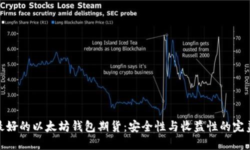 选择最好的以太坊钱包期货：安全性与收益性的完美平衡