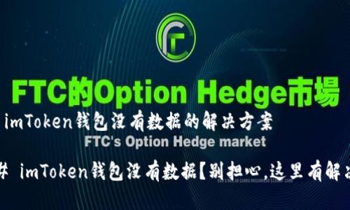 ### imToken钱包没有数据的解决方案

#### imToken钱包没有数据？别担心，这里有解决方案！