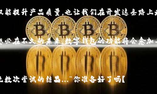 从零到一：开发区块链数字钱包需要多长时间？/

区块链, 数字钱包, 开发周期, 加密货币/guanjianci

引言：数字钱包的崛起
随着加密货币的流行，区块链数字钱包的需求急剧增长。这种新兴的支付方式，已经从一小部分的热爱者，发展成为数以百万计的人们日常使用的工具。但要开发一个高效、安全且用户友好的数字钱包，投入的时间和资源又是多少呢？这实在是一个值得探讨的话题...

数字钱包的种类：多样化的选择
在探讨开发周期之前，让我们先看看市场上现存的各种数字钱包。数字钱包大致可以分为软件钱包、硬件钱包和纸钱包。每一种钱包都有其独特的优势和劣势。软件钱包灵活便捷，但安全性较低；硬件钱包安全性极高，却相对不够便捷；纸钱包则是最为传统的方式，适合长期保存。不同钱包的开发时间和技术要求也完全不同...

开发过程：从概念到上线
开发区块链数字钱包的过程是非常复杂的，可以分为几个关键步骤。首先，需求分析是不可或缺的环节。你需要明确目标用户是谁，他们期望在钱包里实现哪些功能。要知道，没有一个用户会愿意使用一个功能过于简单或者复杂的产品，这一点至关重要...

设计与原型制作
在确定了需求后，接下来进入到设计阶段。在这个阶段，你需要思考用户界面的布局、交互设计、色彩搭配等等。如果你希望让用户在使用过程中感觉舒适，那就一定要重视这一环节。用户界面的友好程度，往往影响一个数字钱包的成败（你觉得呢？）...

技术架构与开发
接下来便是核心的技术开发阶段。在这一步，开发者需要搭建区块链系统的架构，这涉及到后端与前端的开发和数据库的管理。一般来说，一个合格的开发团队需要熟悉 Solidity（针对以太坊合约的编程语言）、Web3.js、Python等多种编程语言...

安全性测试：决不可忽视的环节
开发完毕后，最为关键的步骤就是进行安全性测试。这一点，尤其在区块链领域显得尤为重要！想象一下，一个安全性不达标的钱包，如果用户的资金被盗，那造成的损失可不是一笔小数目。测试环节可以分为漏洞扫描、代码审计等多个部分...

上线与市场反馈
经过一系列的测试后，当数字钱包准备好上线时，市场反馈将是一个极为重要的环节。你需要通过多种渠道，收集用户的使用体验及相关反馈。毕竟，产品推出后所获得的评价，未来的迭代方向也将由此决定...

总开发周期究竟是多久？
那么，开发一个区块链数字钱包到底需要多长时间呢？根据功能复杂度不同，开发周期范围大约在三个月到六个月不等。如果是一个初步的版本（MVP），或许三个月就能完成。但若要添加更多的功能，比如多币种支持、去中心化交易等，开发周期可能会延长到六个月，甚至更长...

总结：把握时间与质量的平衡
在面临“开发区块链数字钱包要多久？”这个问题时，答案并没有绝对的标准。因为它牵扯到多种因素，包括功能复杂度、团队能力、市场需求等等。无论选择哪个时间节点，最重要的是始终把握质量的规划，尽量让钱包更符合用户期待。

因此，在整个开发过程中，我们不妨停下脚步，多问自己几次：“这样的设计真的能解决用户的问题吗？”“安全性如何能更好地保障？”这样不仅能提升产品质量，也让我们在开发这条路上走得更为踏实... 

呼应市场与未来的发展趋势
考虑到未来的趋势，区块链数字钱包的发展潜力是巨大的。从Web3.0，到去中心化金融（DeFi），数字钱包将会成为所有区块链应用的核心。想必在不久的未来，数字钱包的功能将会愈加丰富，用户体验也会更上一个台阶...

如果你打算进入这个市场，别忘了了解现有的竞争对手，分析他们的成功之处，希望你精选的投资，每一步计划都能带给你丰厚的回报... 

在这样的市场大背景下，不妨通过自己的努力，谱写一段精彩的区块链数字钱包开发之旅！就如同一句话所说的：“每一个成功的背后，都是无数次尝试的结晶...”你准备好了吗？