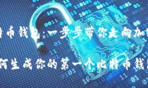 如何生成比特币钱包：一步步带你走向加密货币的世界

从零开始：如何生成你的第一个比特币钱包