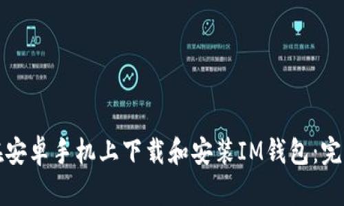 如何在安卓手机上下载和安装IM钱包：完整指南
